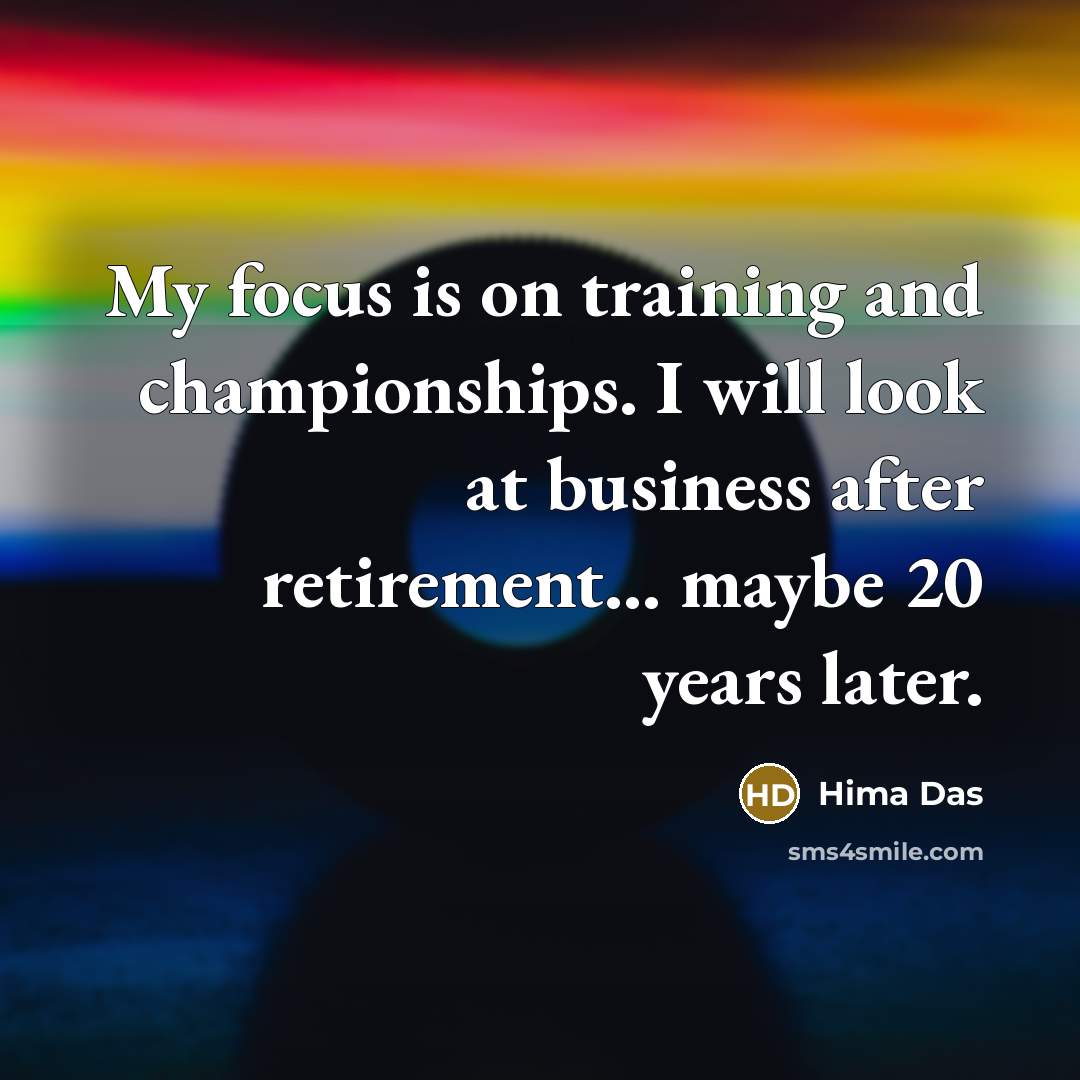 “My focus is on training and championships. I will look…” quote by Hima Das