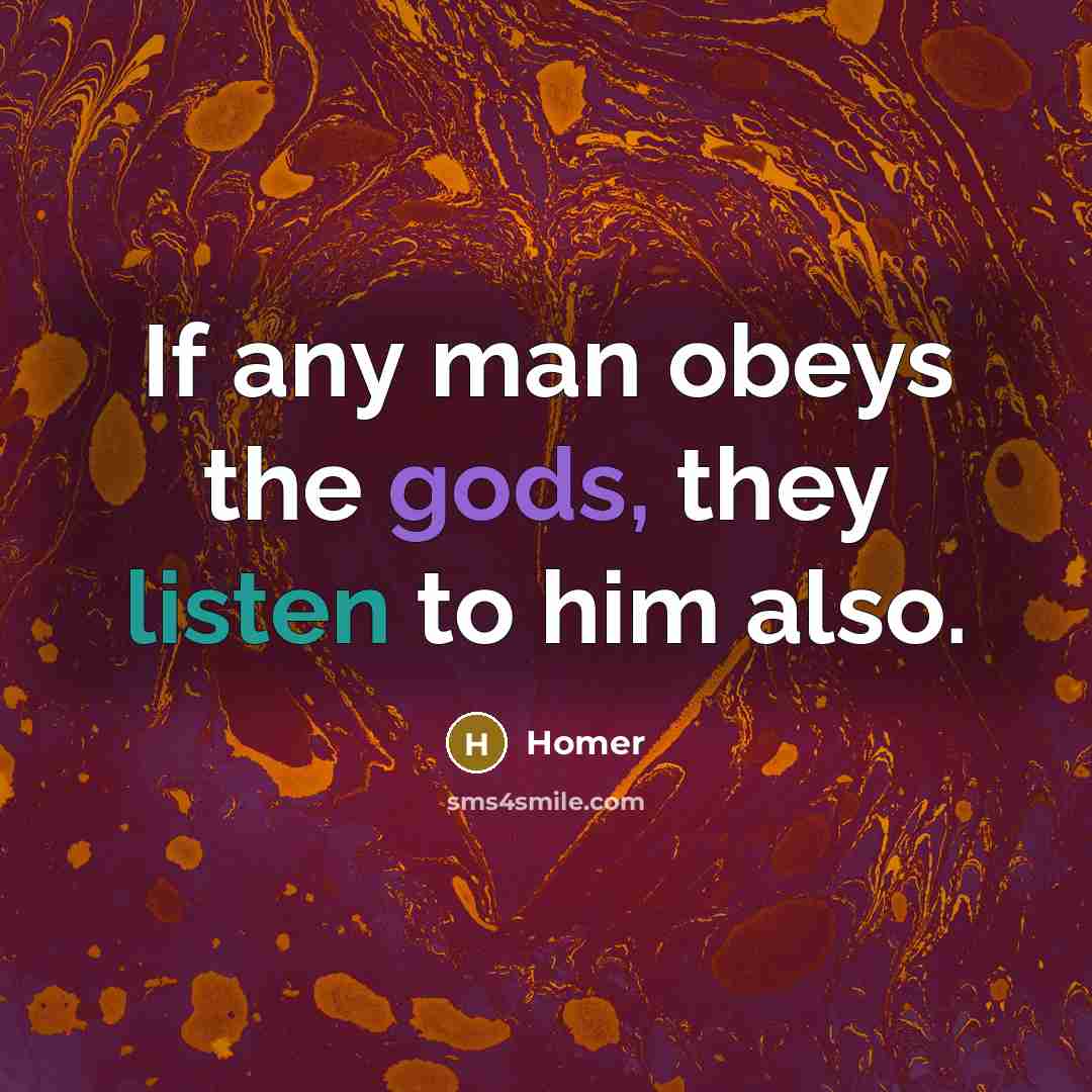 “If any man obeys the gods, they listen to him…” quote by Homer