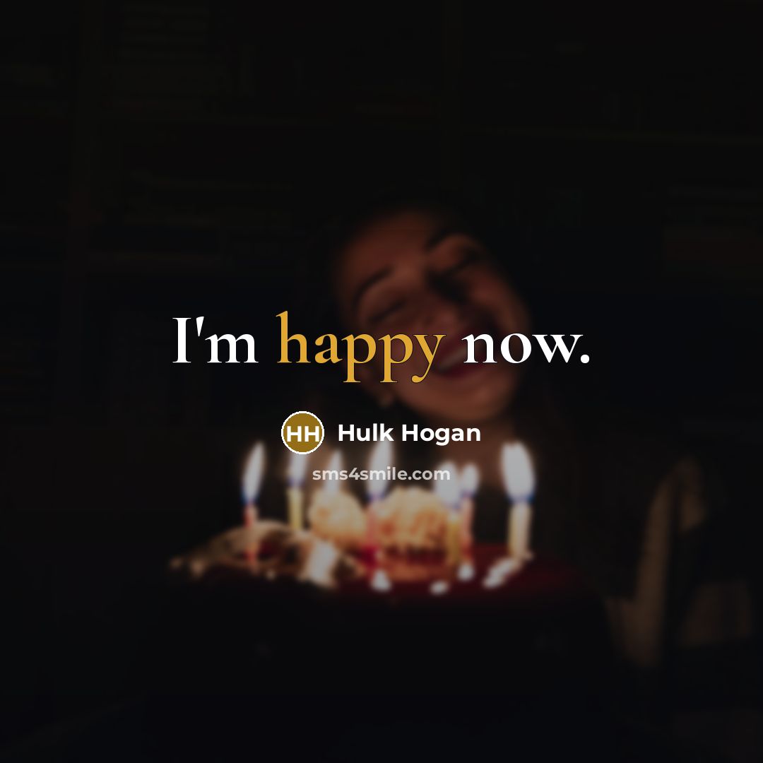 “I'm happy now.…” quote by Hulk Hogan