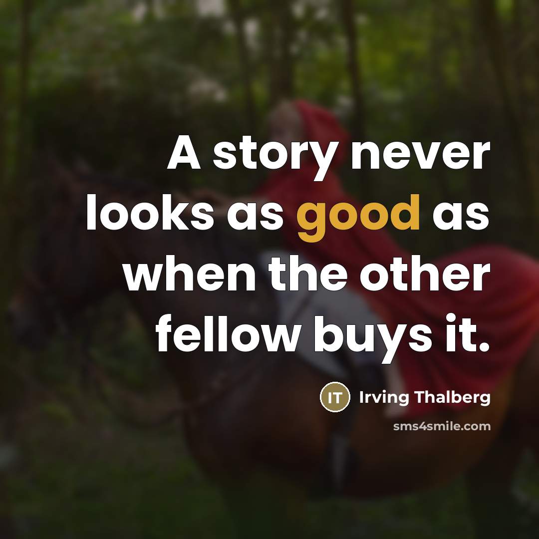 “A story never looks as good as when the other…” quote by Irving Thalberg
