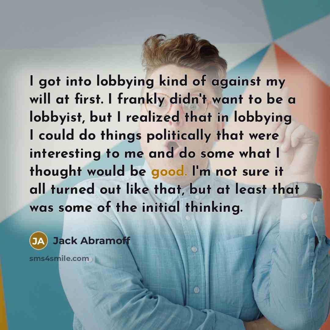 “I got into lobbying kind of against my will at…” quote by Jack Abramoff