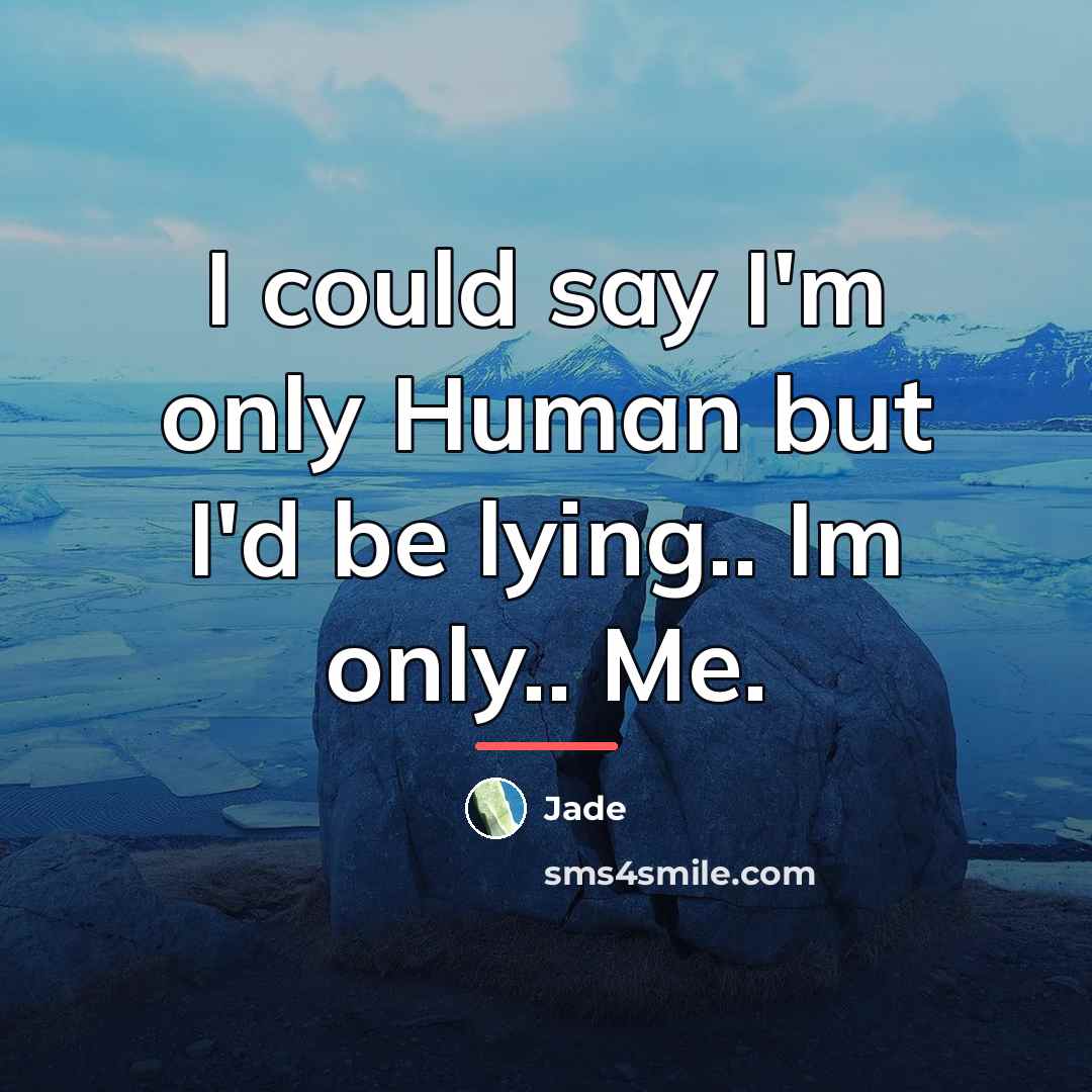 “I could say I'm only Human but I'd be lying..…” quote by Jade