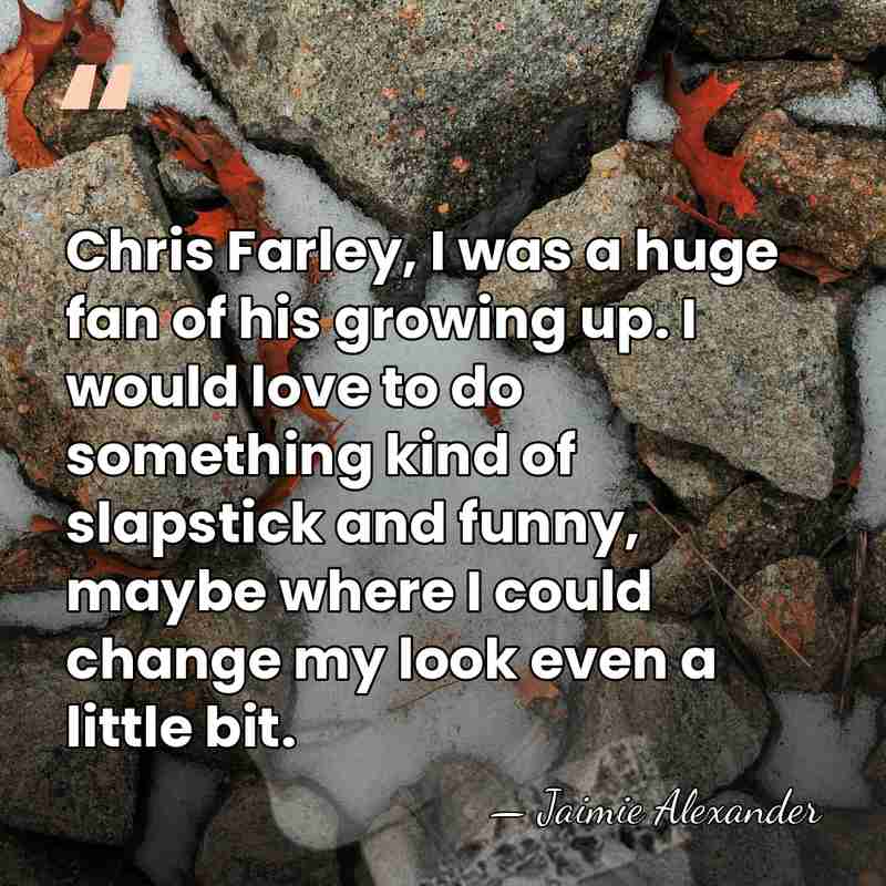 Chris Farley, I was a huge fan of his growing up. I&hellip; - Jaimie Alexander