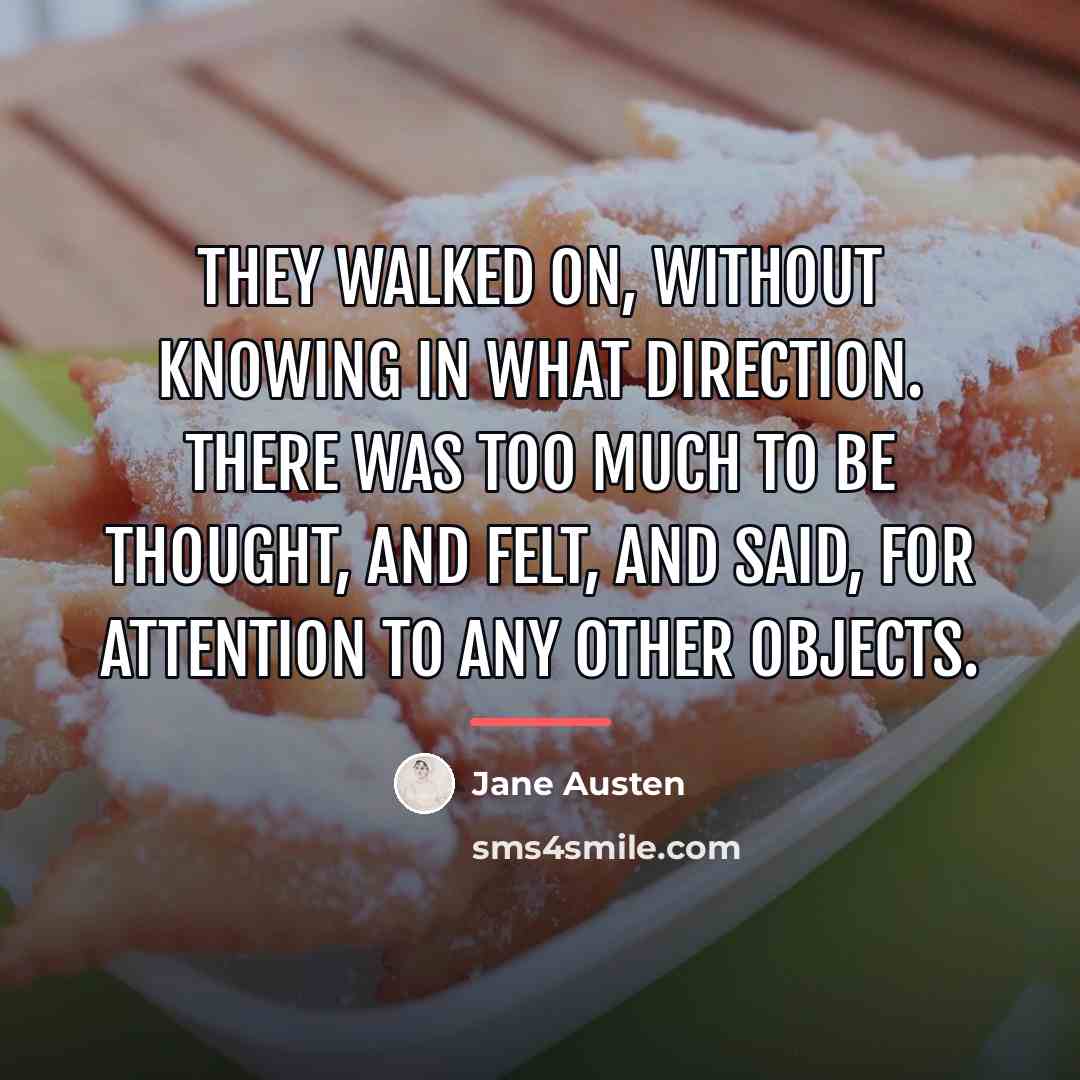 “They walked on, without knowing in what direction. There was…” quote by Jane Austen