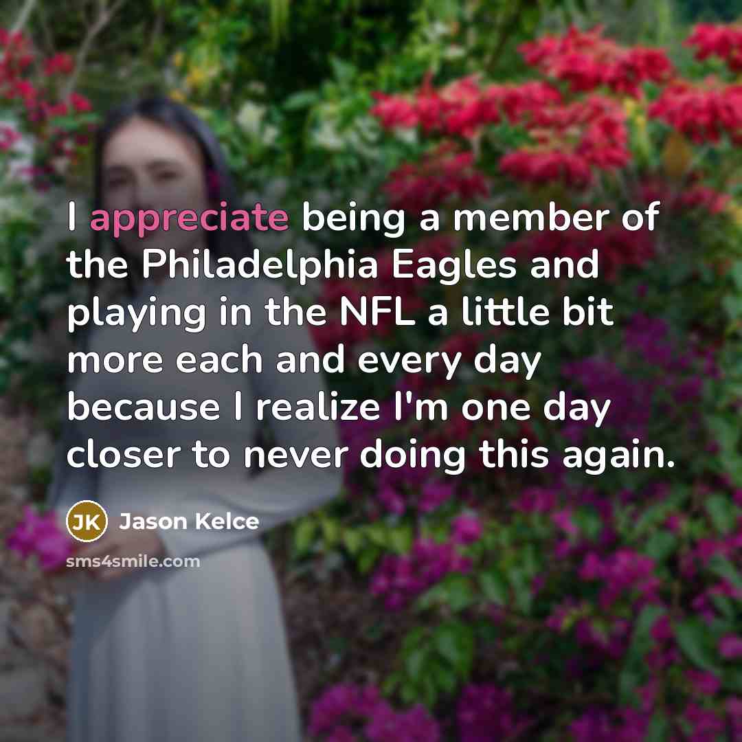 “I appreciate being a member of the Philadelphia Eagles and…” quote by Jason Kelce