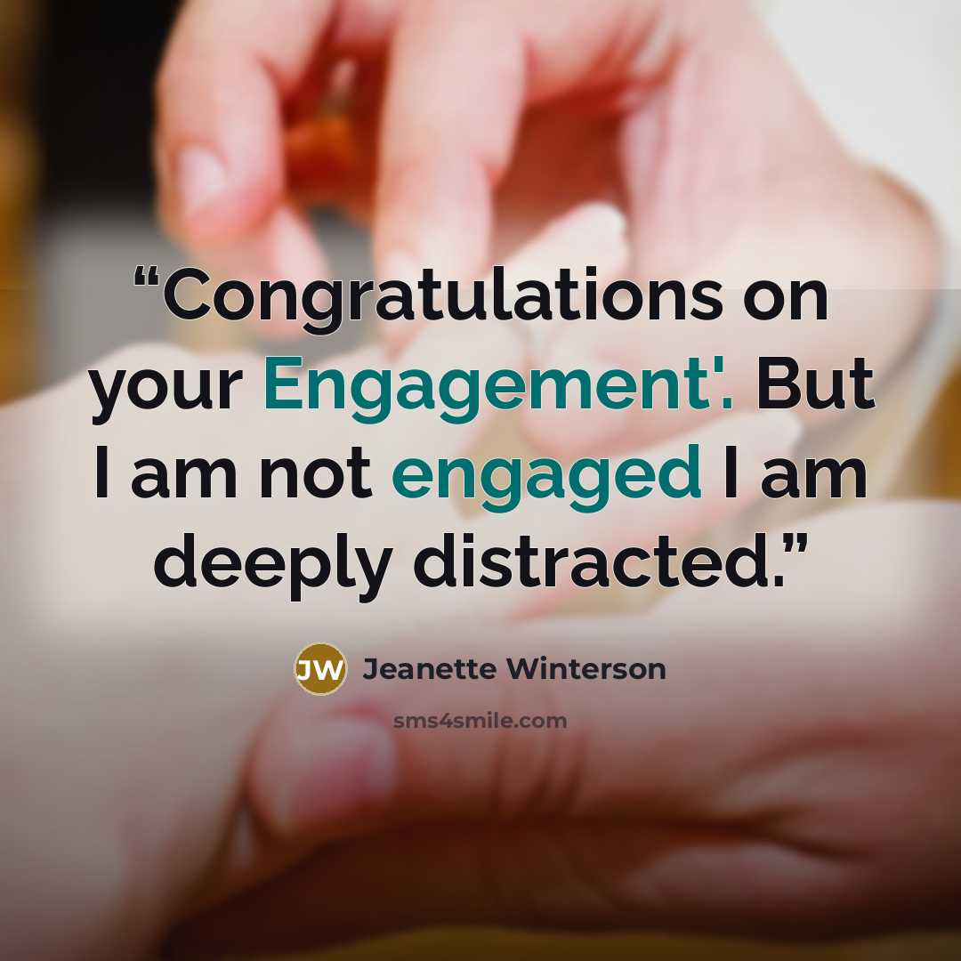 “Congratulations on your Engagement'. But I am not engaged I am deeply distracted.” quote by Jeanette Winterson