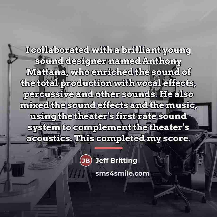“I collaborated with a brilliant young sound designer named Anthony…” quote by Jeff Britting