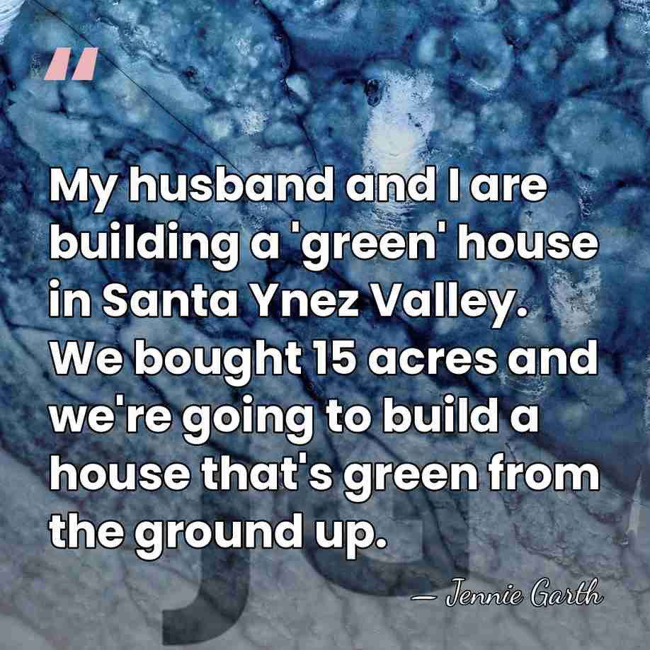 My husband and I are building a 'green' house in Santa Ynez&hellip; - Jennie Garth