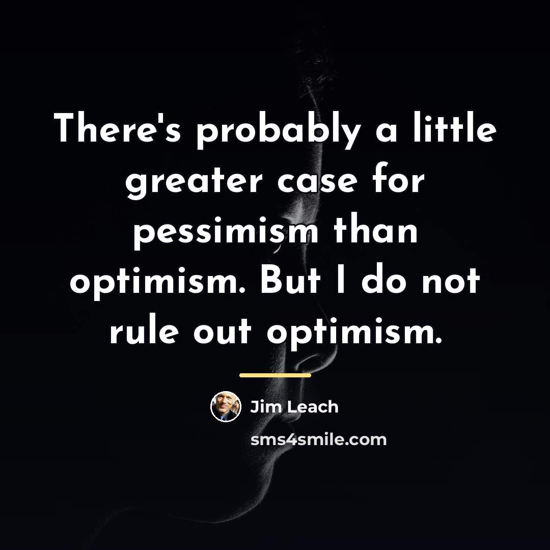 “There's probably a little greater case for pessimism than optimism.…” quote by Jim Leach