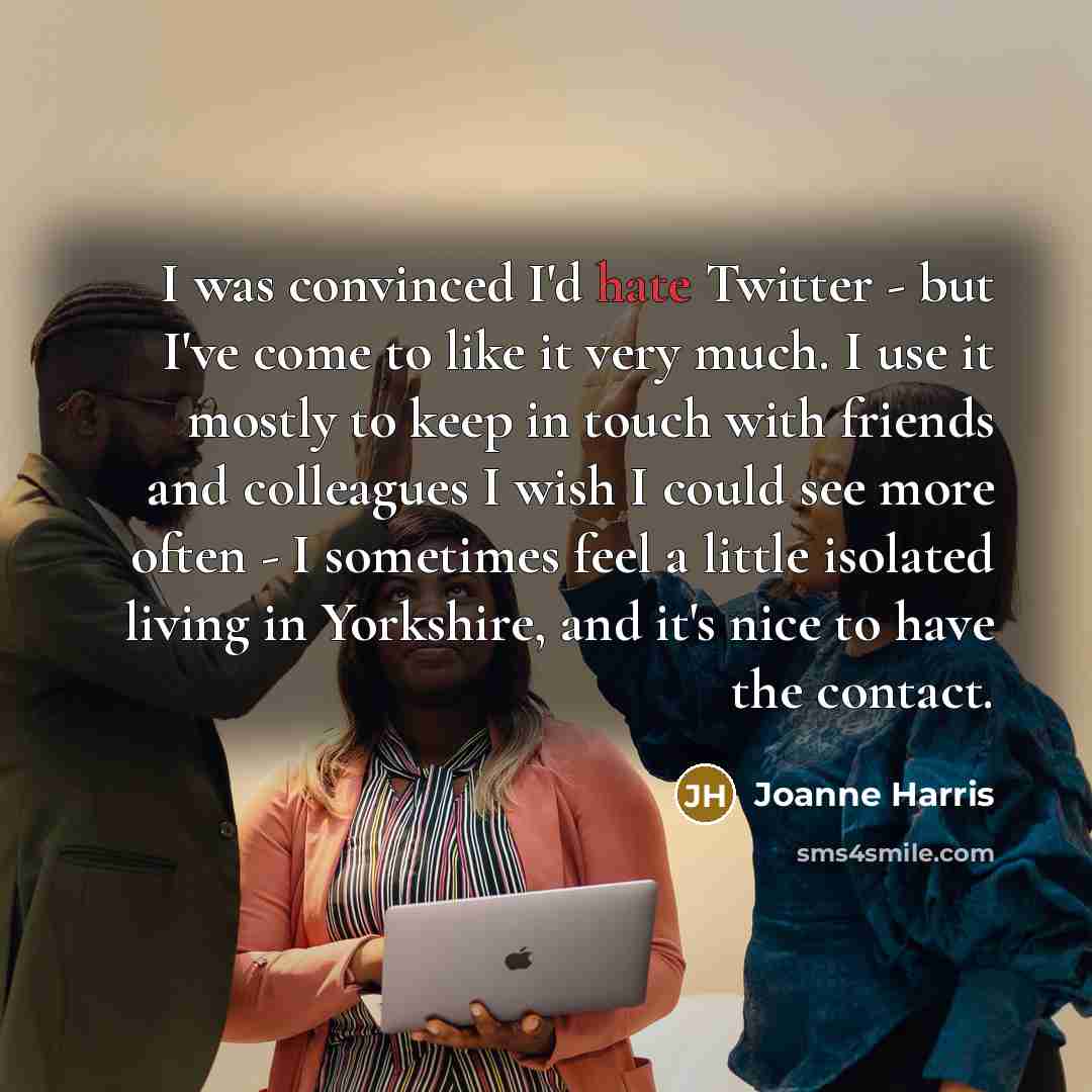 “I was convinced I'd hate Twitter - but I've come…” quote by Joanne Harris