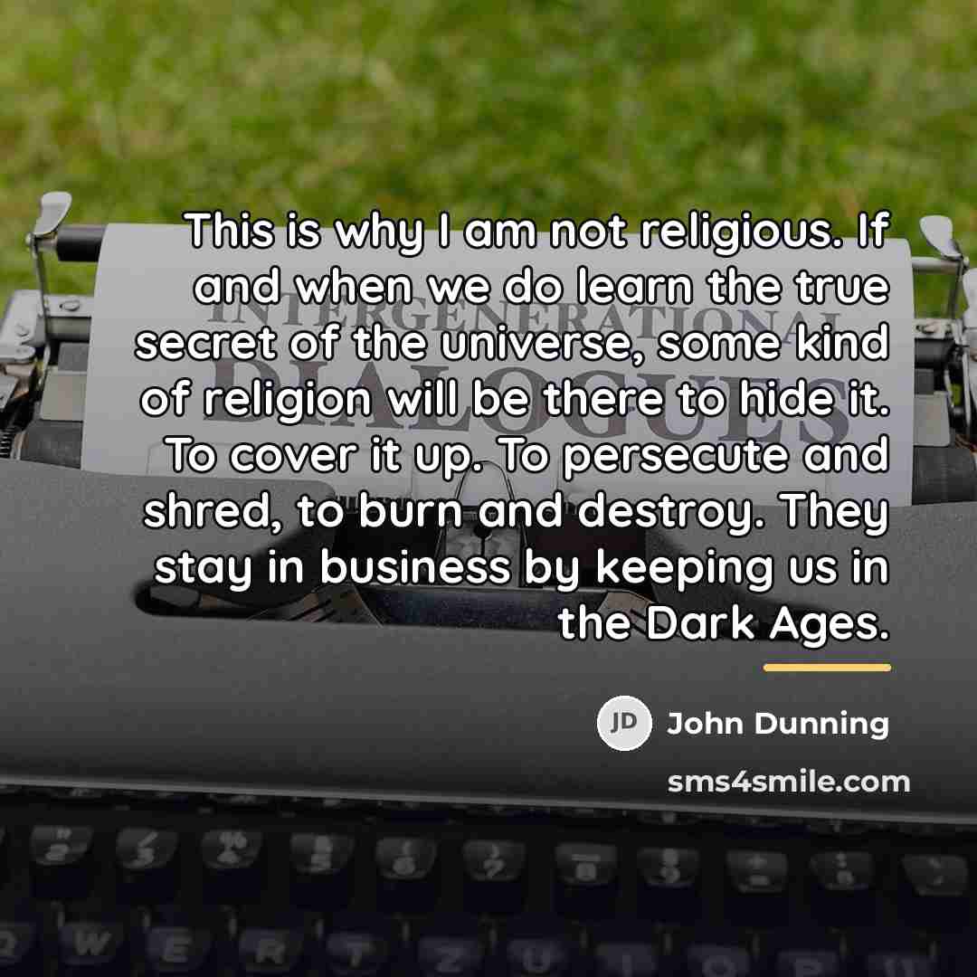 “This is why I am not religious. If and when…” quote by John Dunning