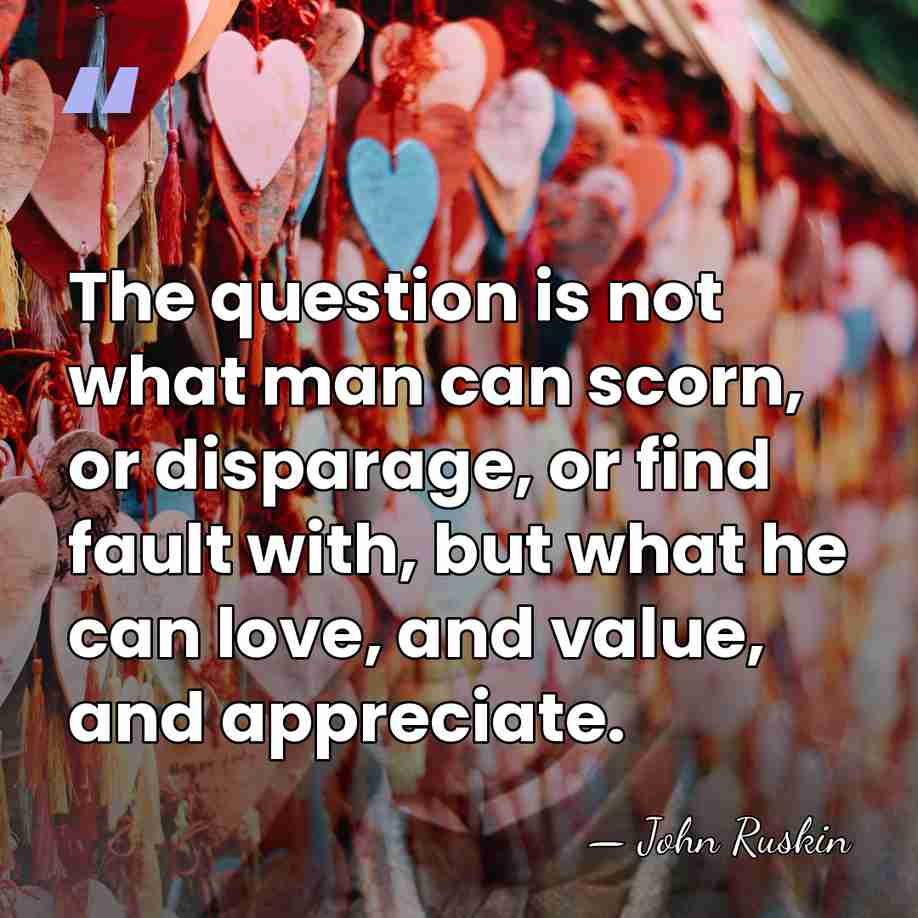 The question is not what man can scorn, or disparage, or find&hellip; - John Ruskin