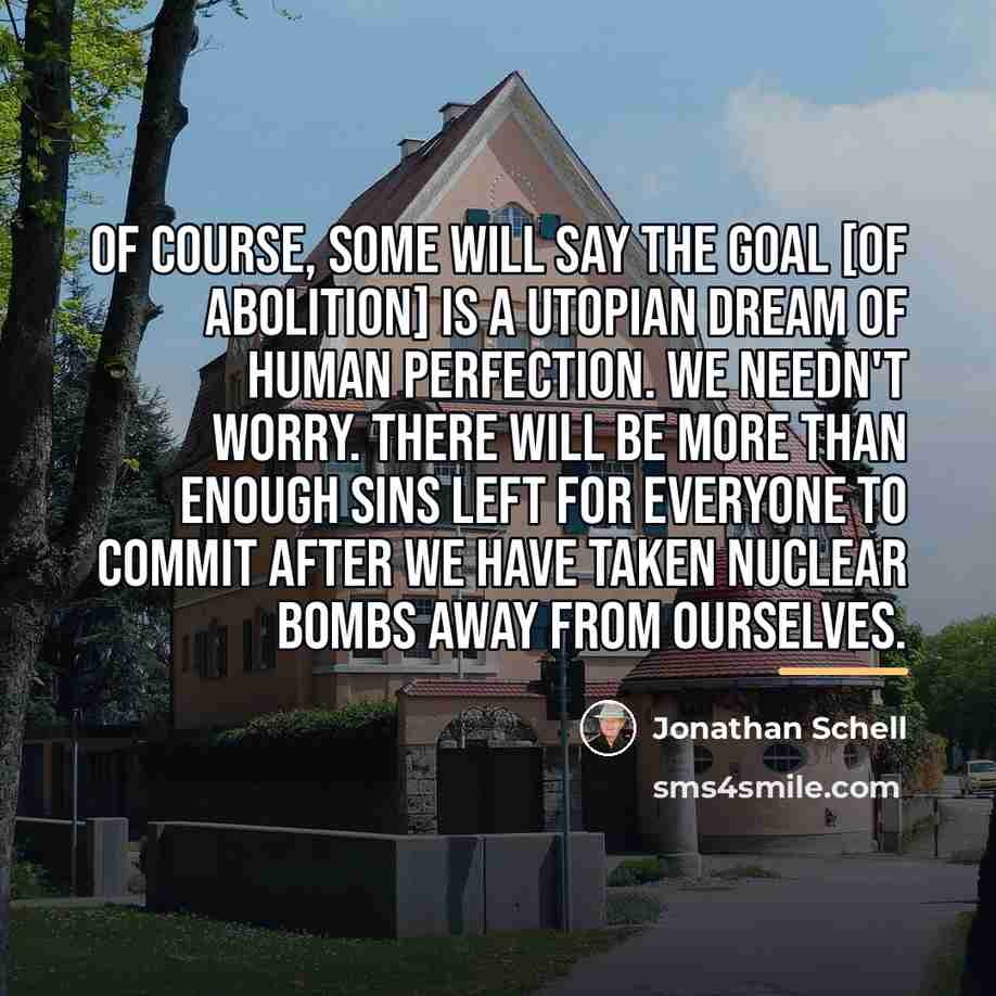 “Of course, some will say the goal [of abolition] is…” quote by Jonathan Schell