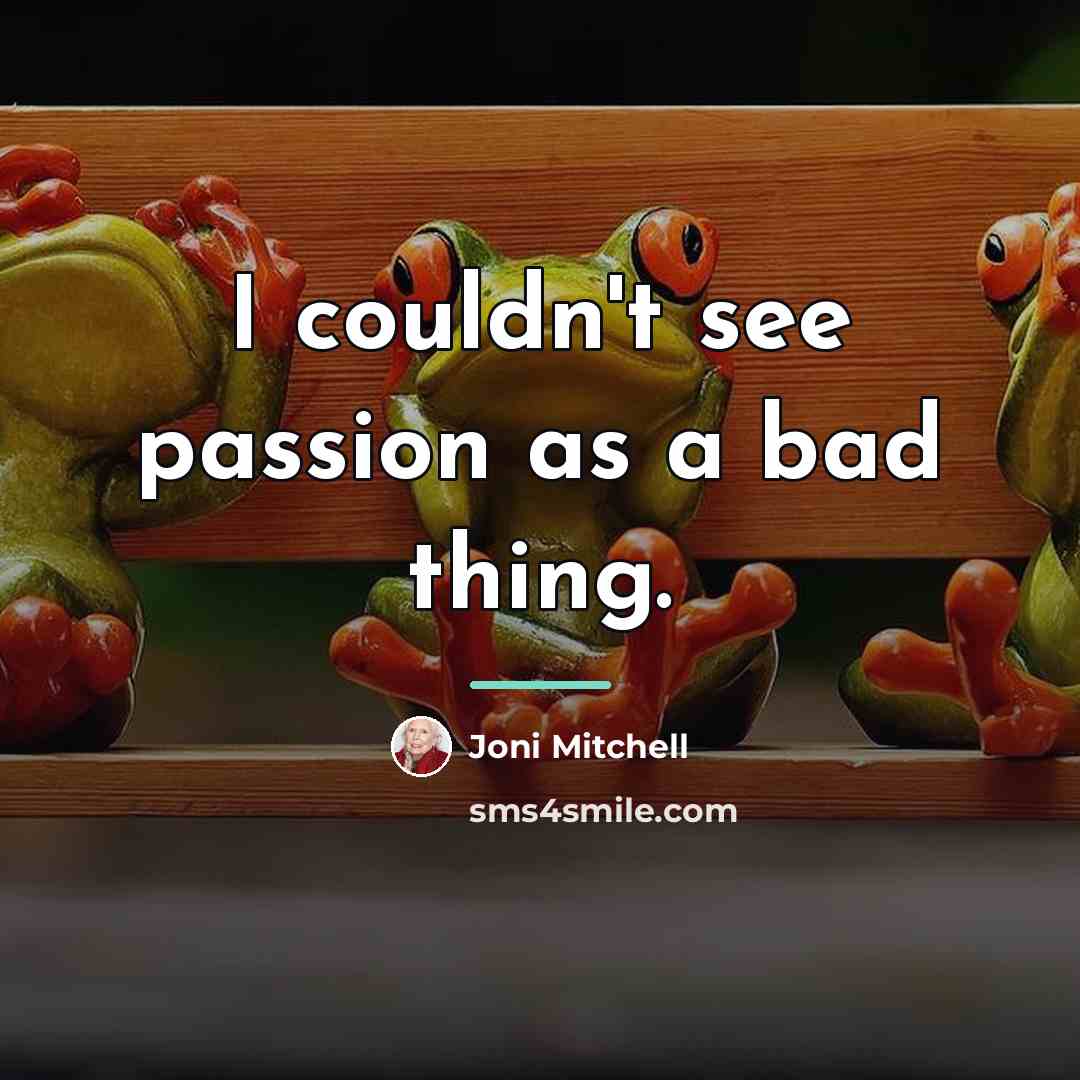 “I couldn't see passion as a bad thing.…” quote by Joni Mitchell