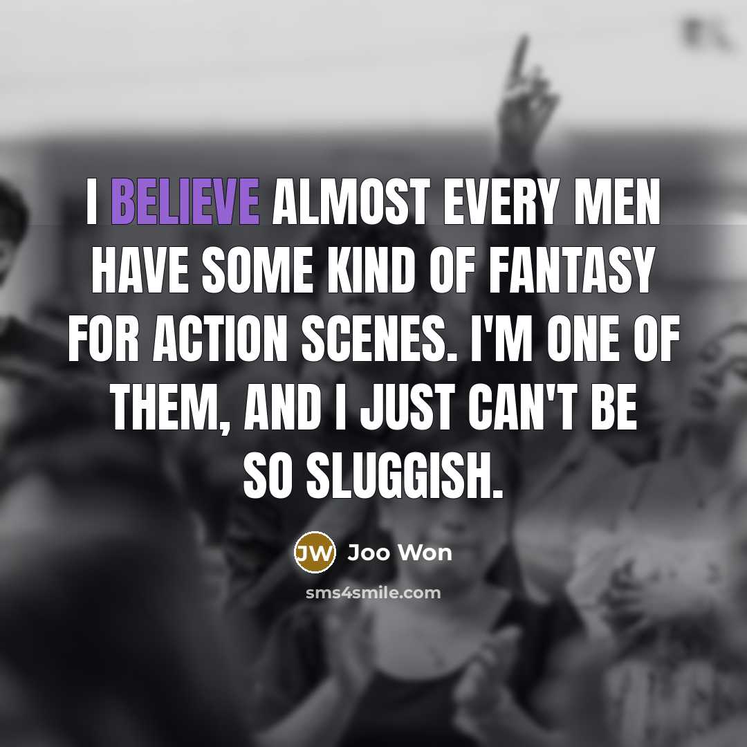 “I believe almost every men have some kind of fantasy…” quote by Joo Won