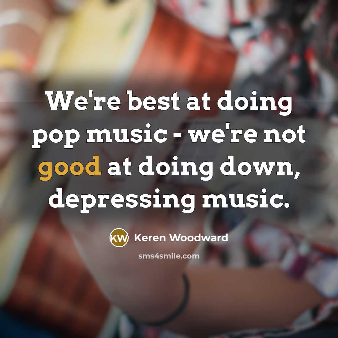 “We're best at doing pop music - we're not good…” quote by Keren Woodward