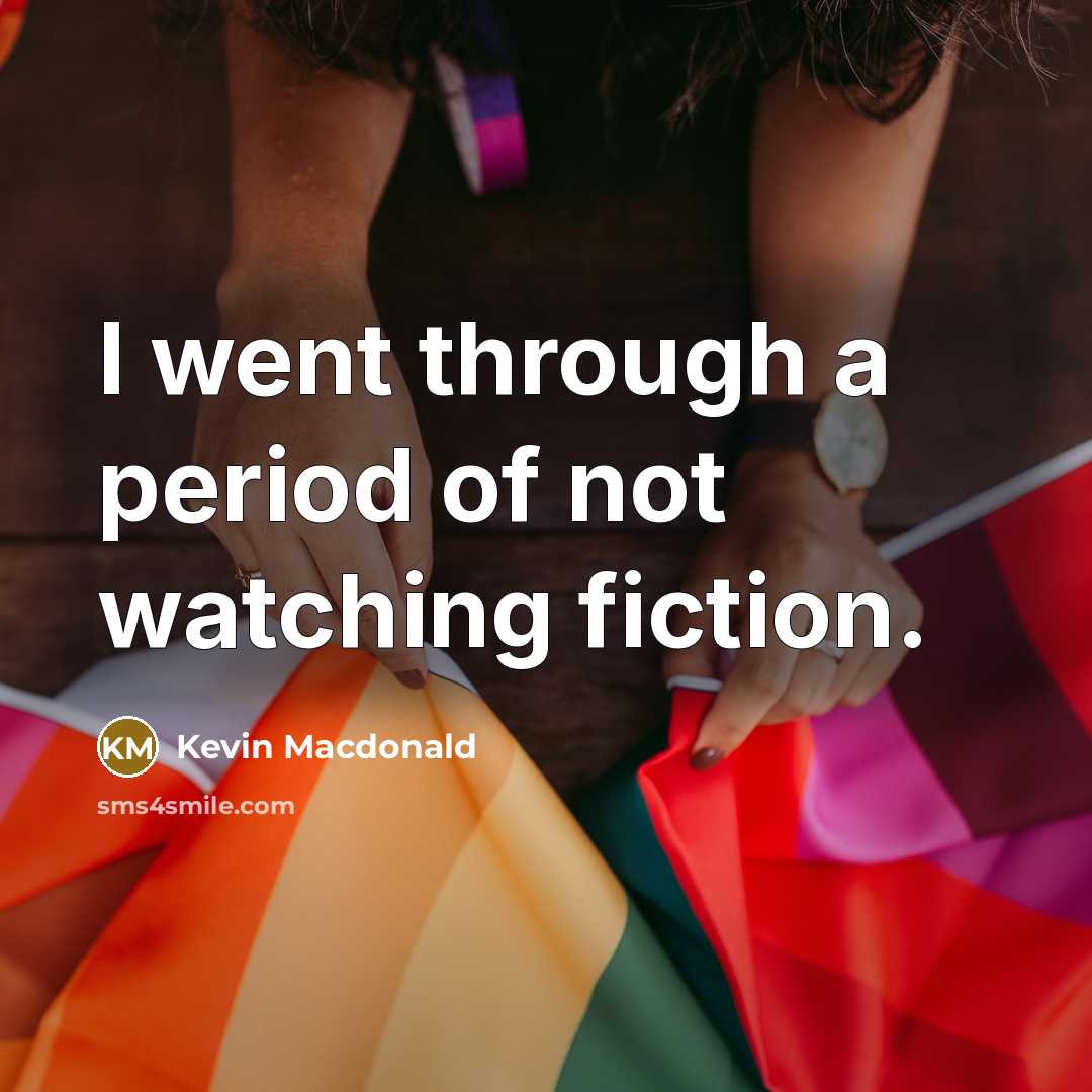 “I went through a period of not watching fiction.…” quote by Kevin Macdonald