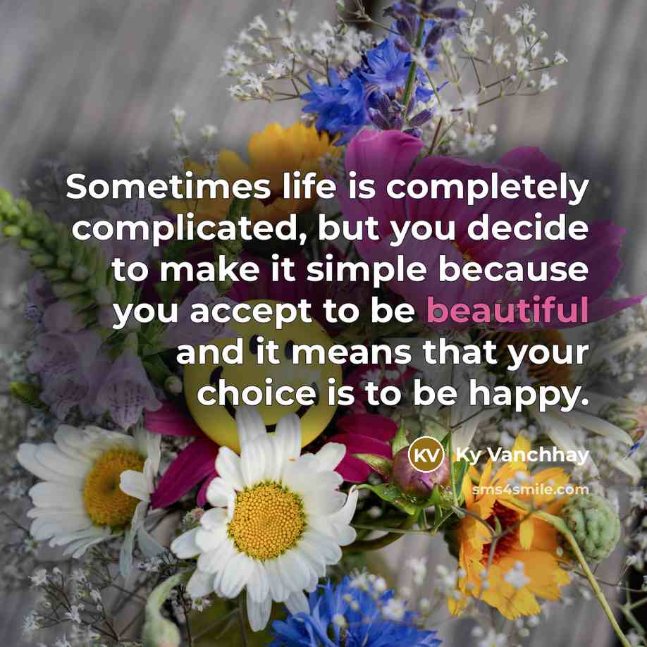 “Sometimes life is completely complicated, but you decide to make…” quote by Ky Vanchhay