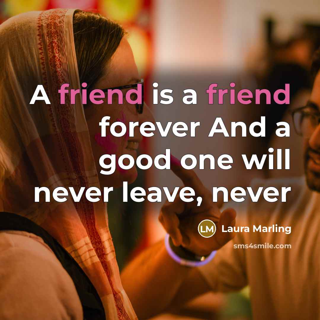 “A friend is a friend forever And a good one…” quote by Laura Marling