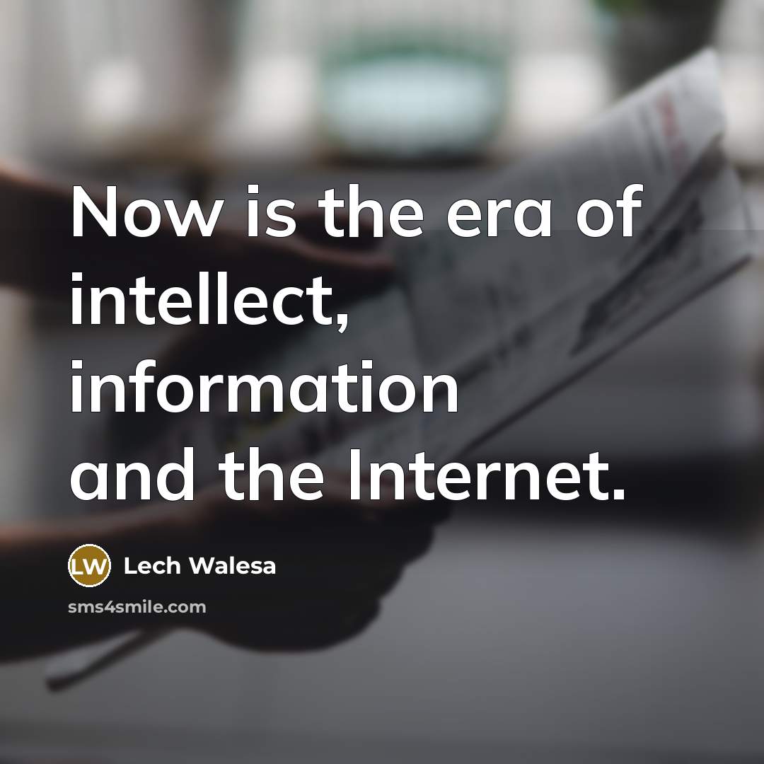 “Now is the era of intellect, information and the Internet.…” quote by Lech Walesa