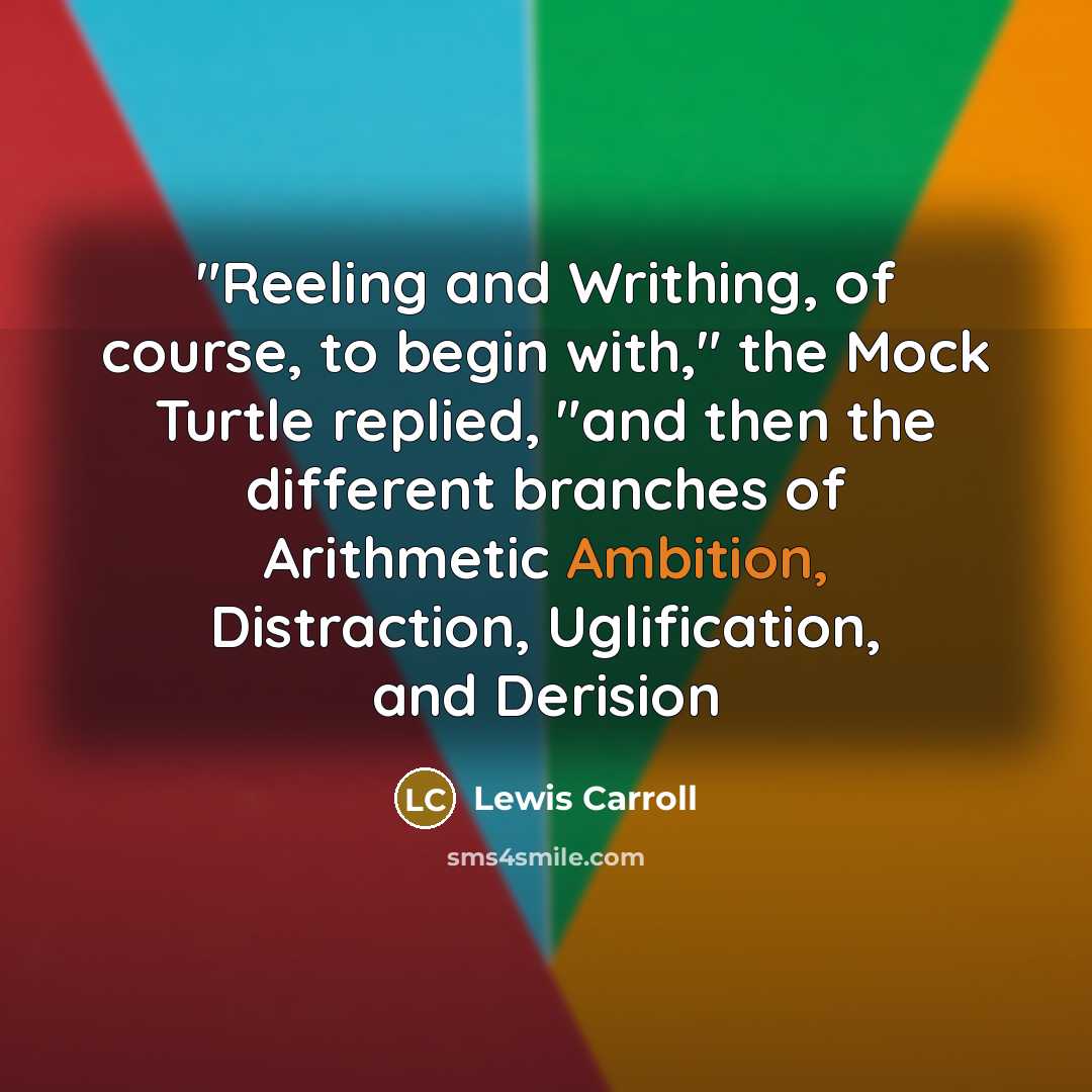 “"Reeling and Writhing, of course, to begin with," the Mock…” quote by Lewis Carroll