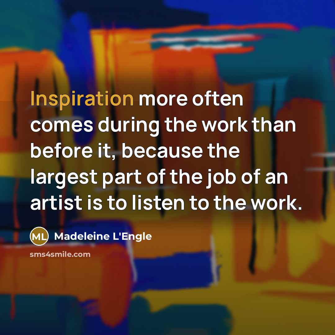 “Inspiration more often comes during the work than before it,…” quote by Madeleine L'Engle