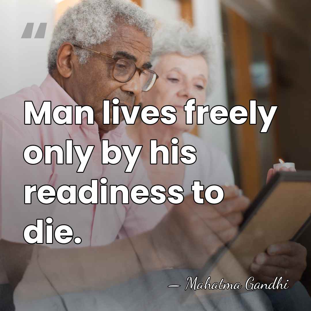 Man lives freely only by his readiness to die. - Mahatma Gandhi