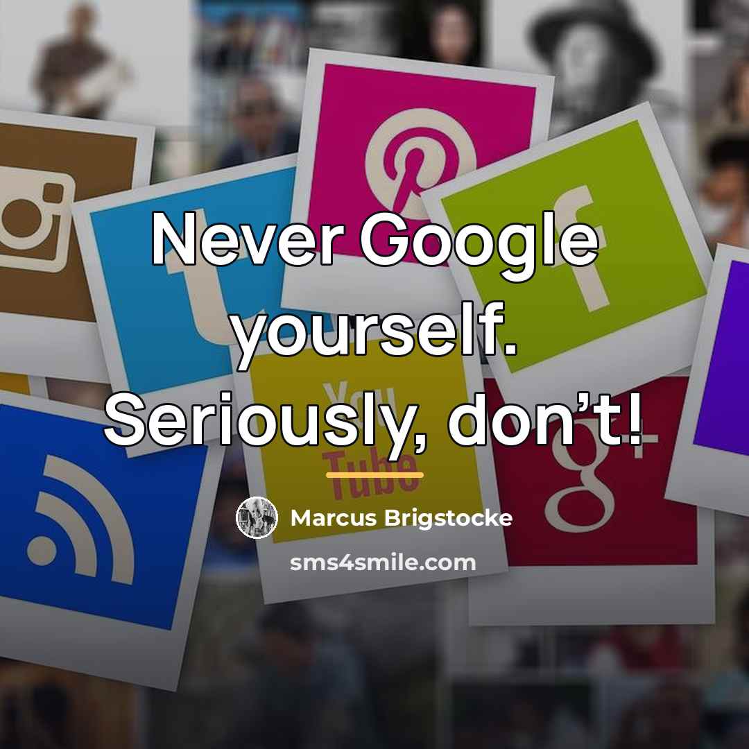 “Never Google yourself. Seriously, don't!…” quote by Marcus Brigstocke