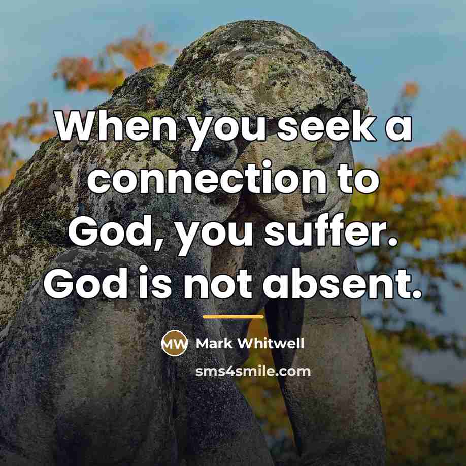 “When you seek a connection to God, you suffer. God…” quote by Mark Whitwell