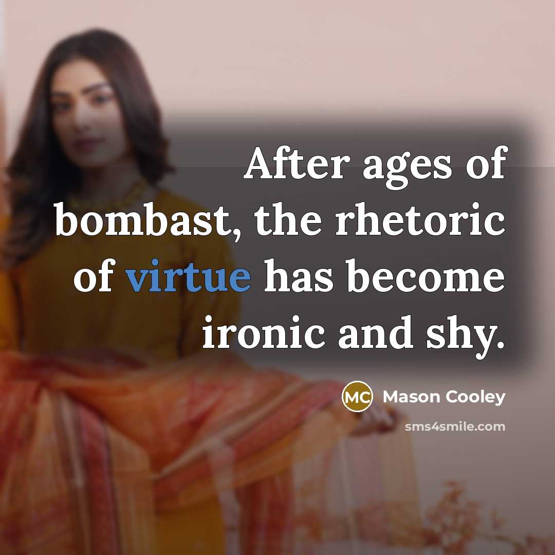 “After ages of bombast, the rhetoric of virtue has become…” quote by Mason Cooley