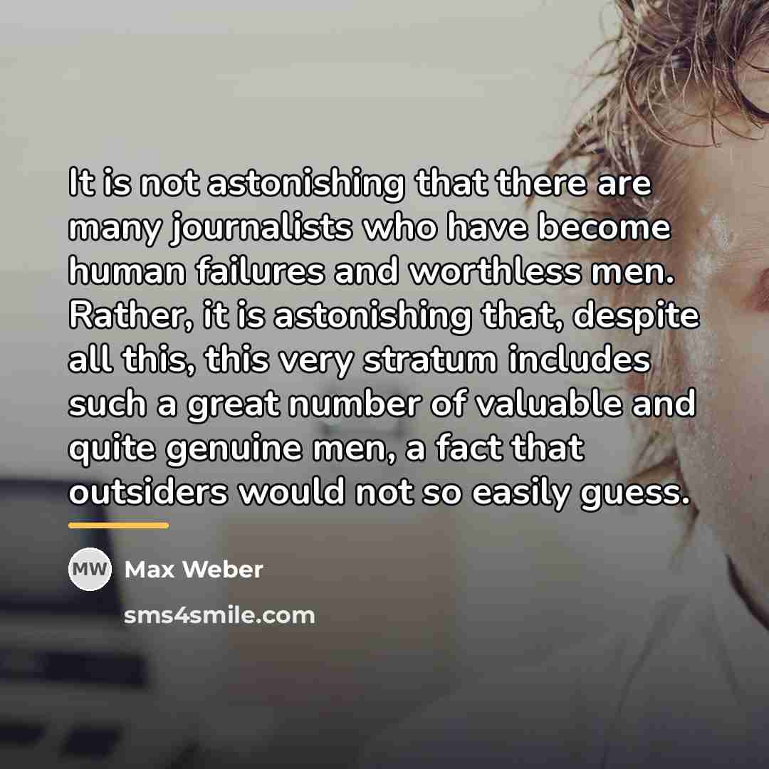 “It is not astonishing that there are many journalists who…” quote by Max Weber