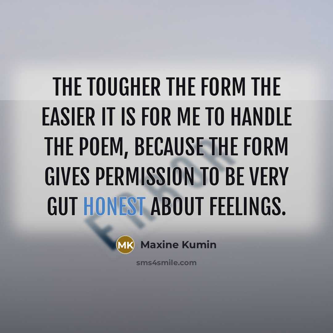 “The tougher the form the easier it is for me…” quote by Maxine Kumin