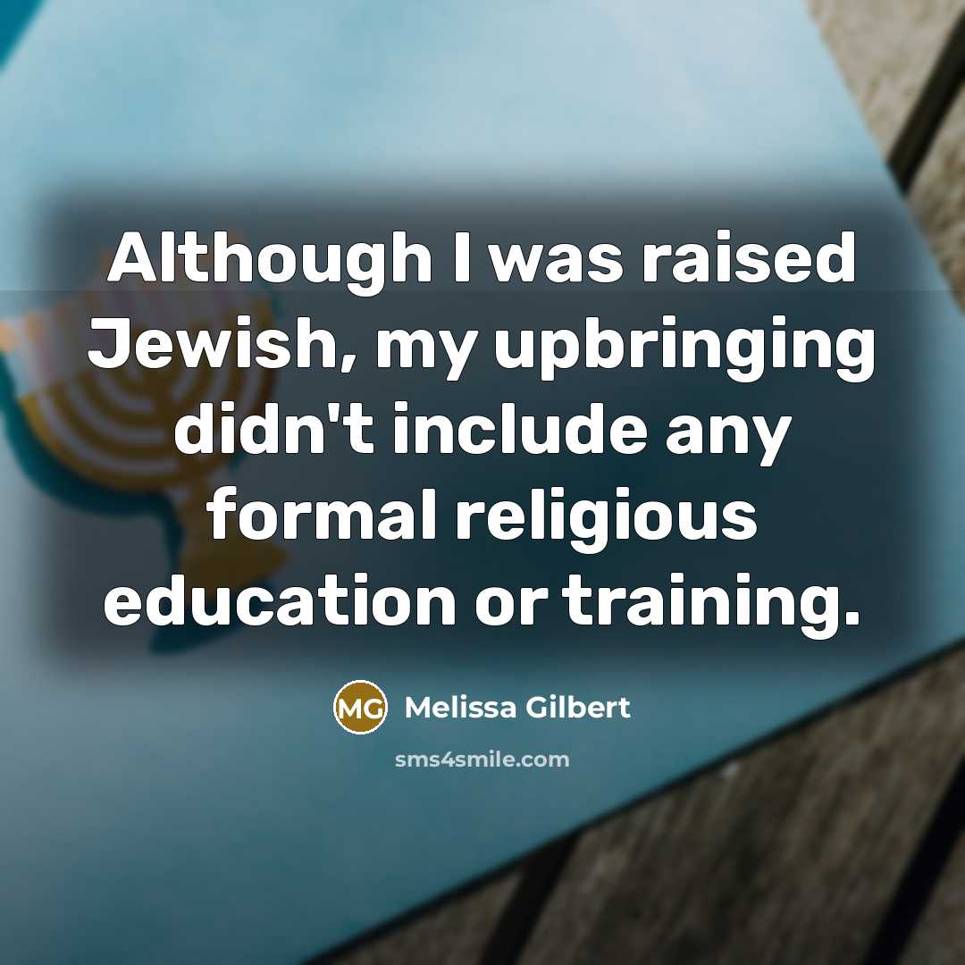 “Although I was raised Jewish, my upbringing didn't include any…” quote by Melissa Gilbert