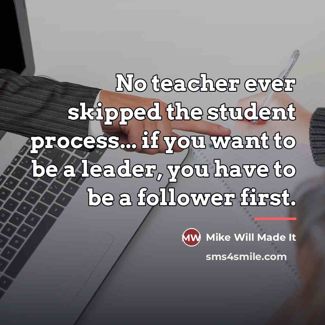“No teacher ever skipped the student process... if you want…” quote by Mike Will Made It