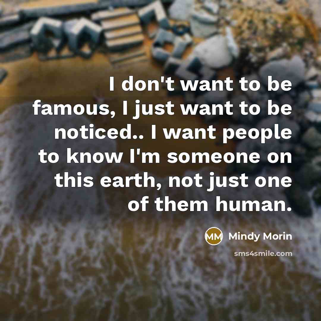 “I don't want to be famous, I just want to…” quote by Mindy Morin