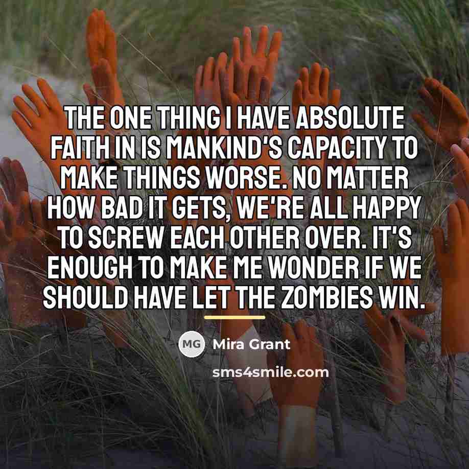 “The one thing I have absolute faith in is mankind's…” quote by Mira Grant