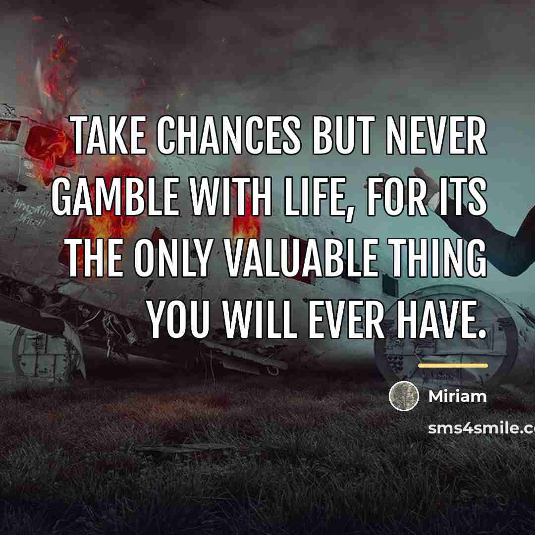 “Take chances but never gamble with life, for its the…” quote by Miriam