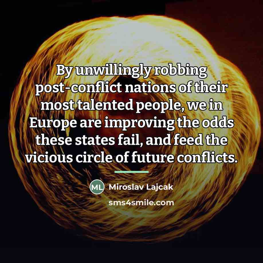 “By unwillingly robbing post-conflict nations of their most talented people,…” quote by Miroslav Lajcak