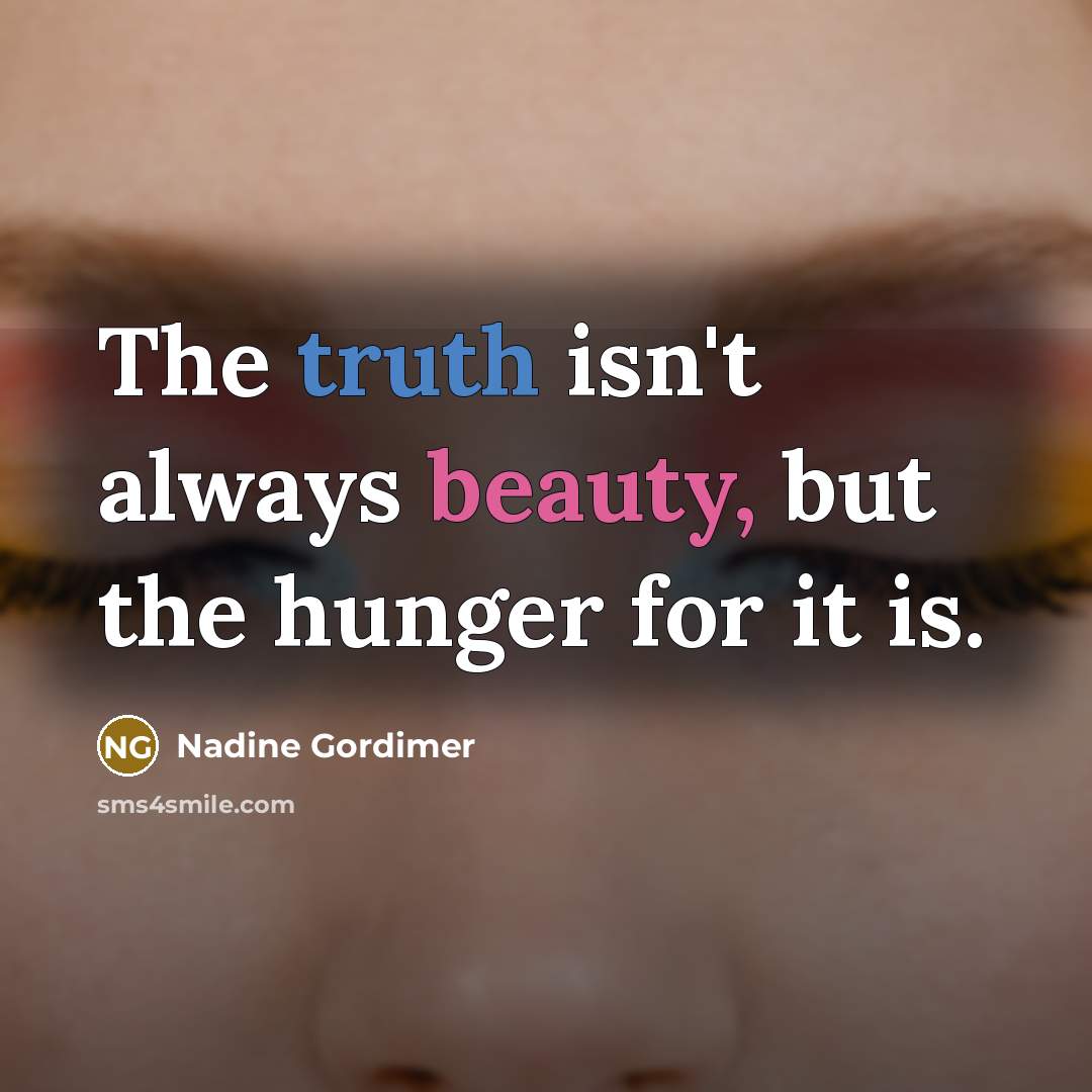 “The truth isn't always beauty, but the hunger for it…” quote by Nadine Gordimer