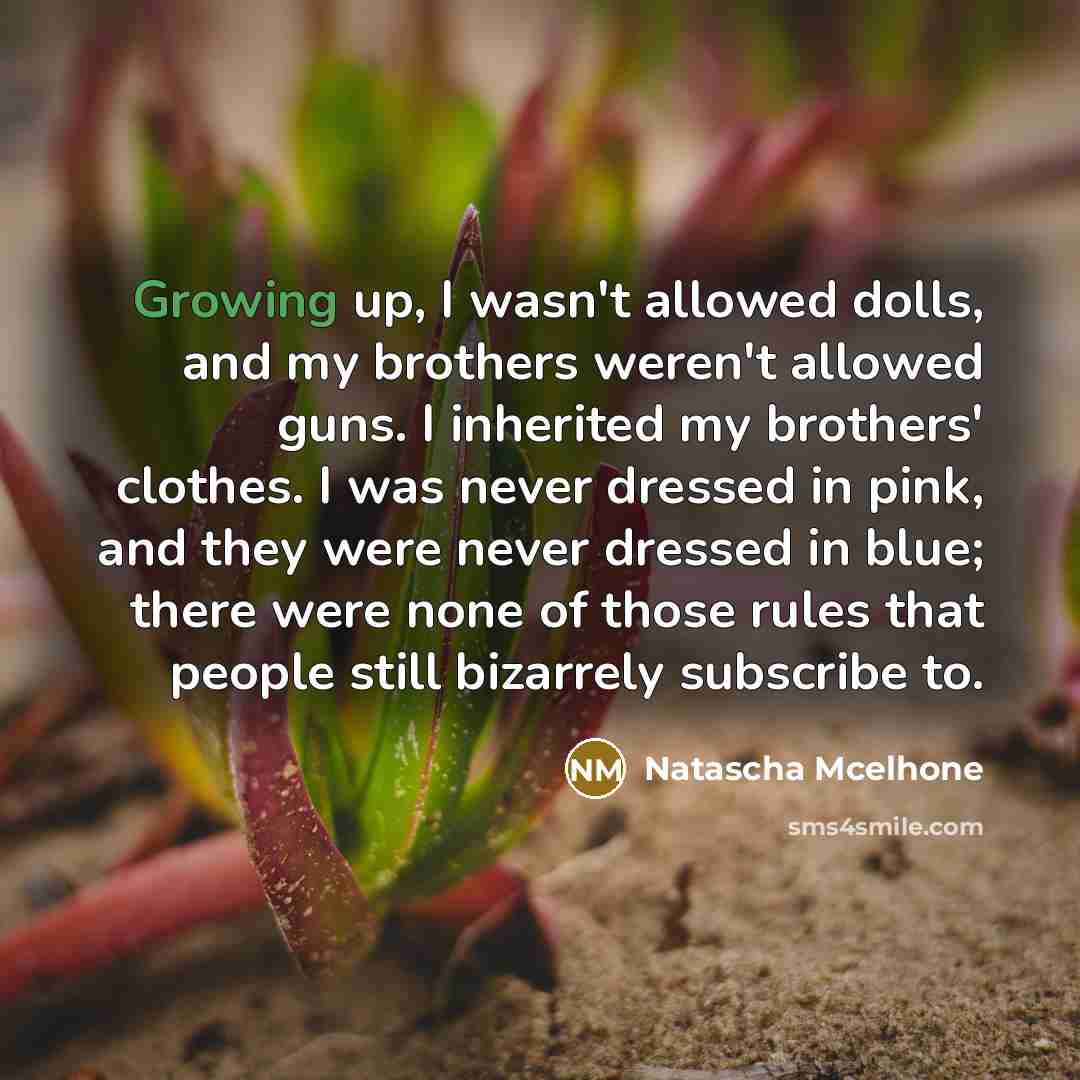 “Growing up, I wasn't allowed dolls, and my brothers weren't…” quote by Natascha McElhone