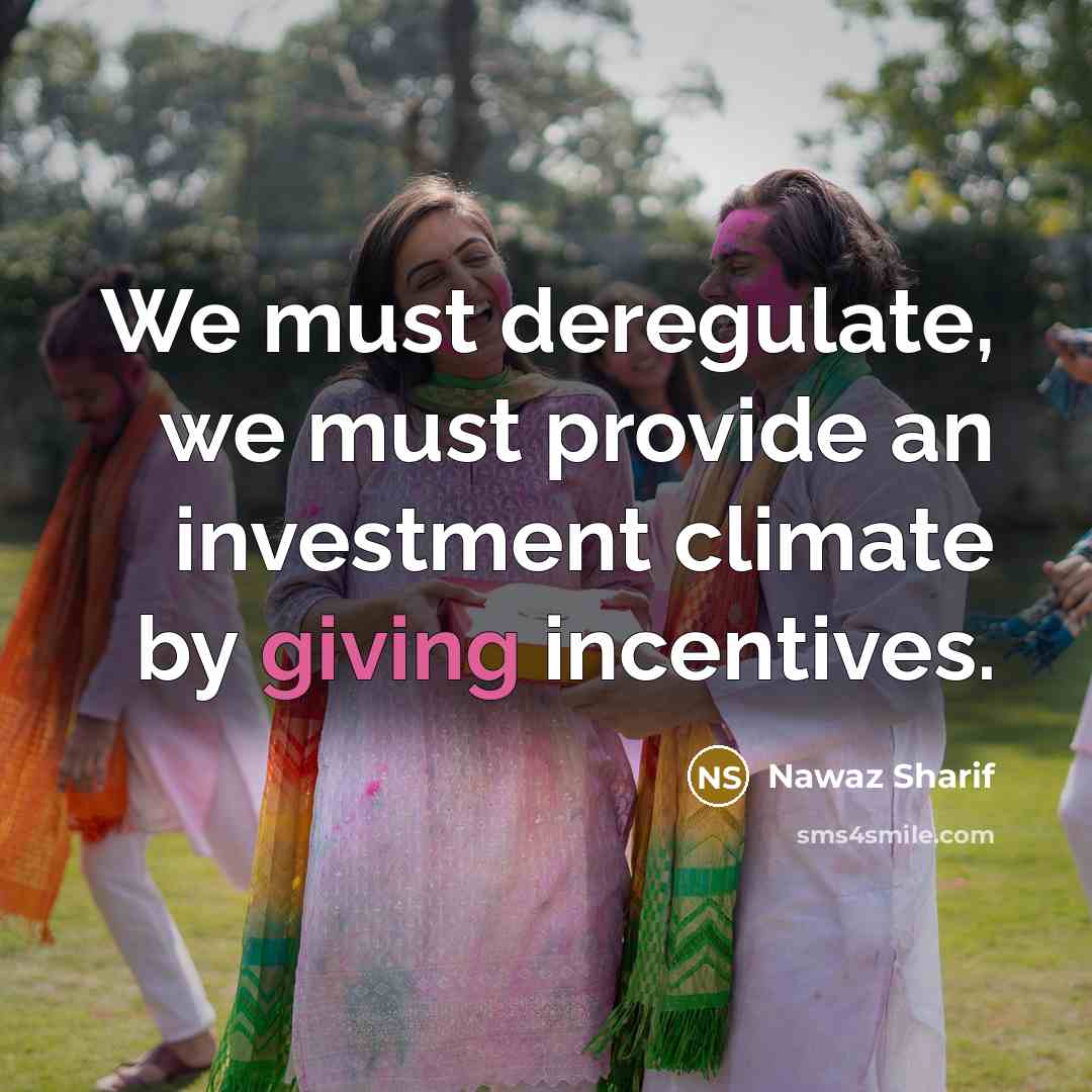 “We must deregulate, we must provide an investment climate by…” quote by Nawaz Sharif