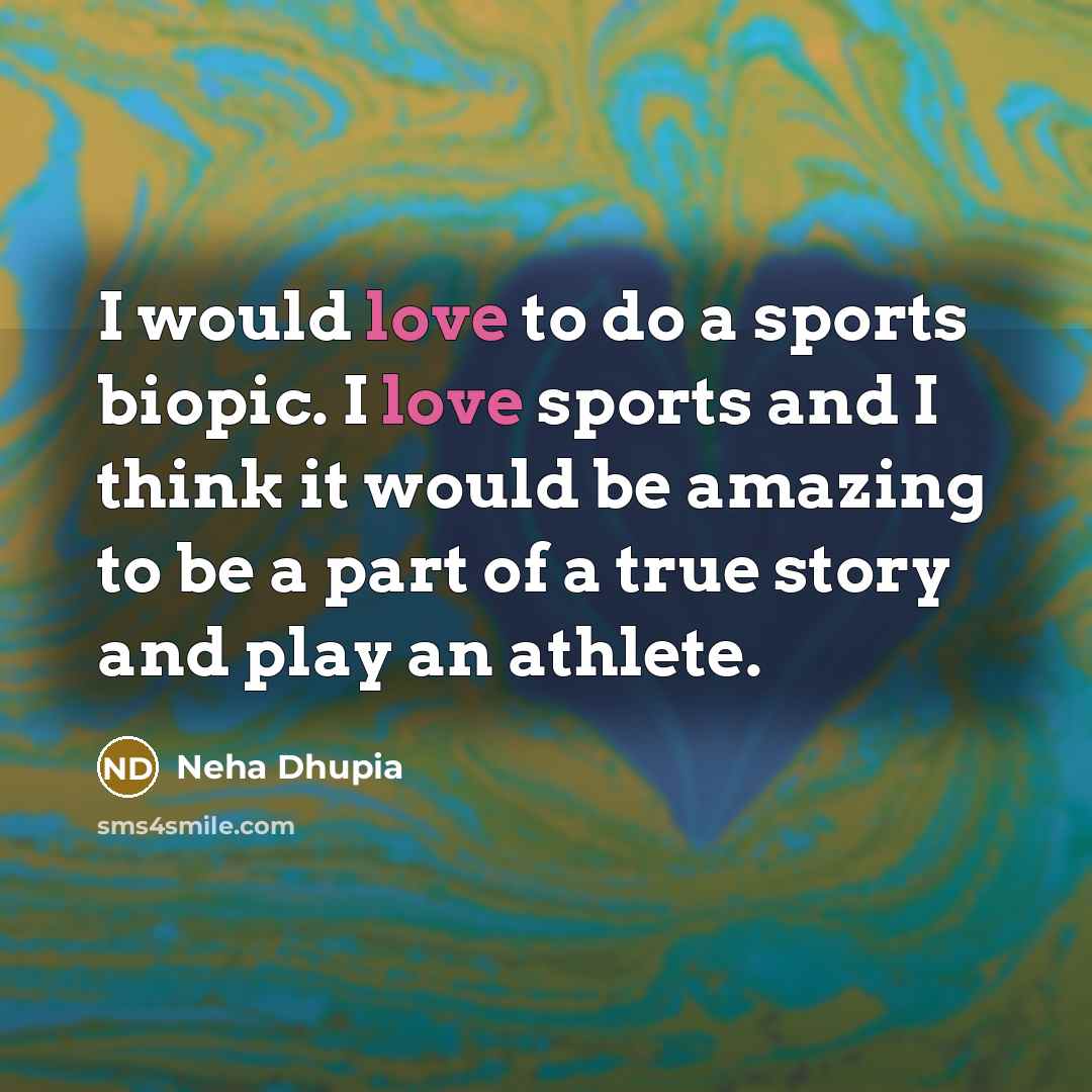 “I would love to do a sports biopic. I love…” quote by Neha Dhupia