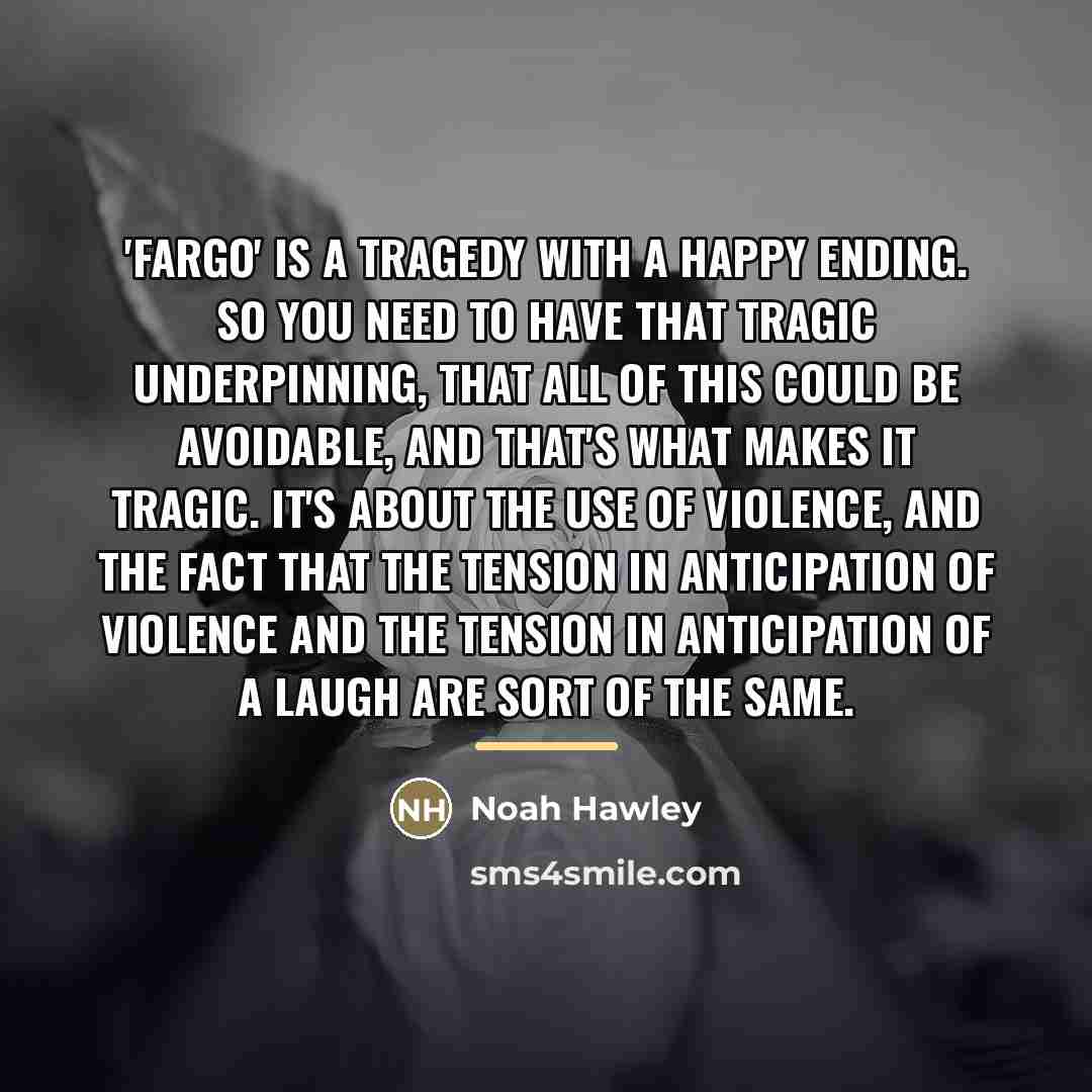 “'Fargo' is a tragedy with a happy ending. So you…” quote by Noah Hawley