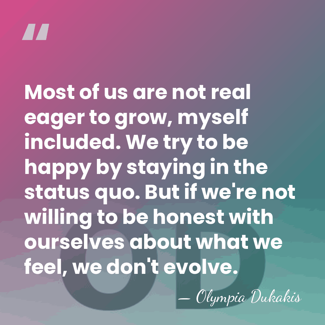 Most of us are not real eager to grow, myself included. We&hellip; - Olympia Dukakis