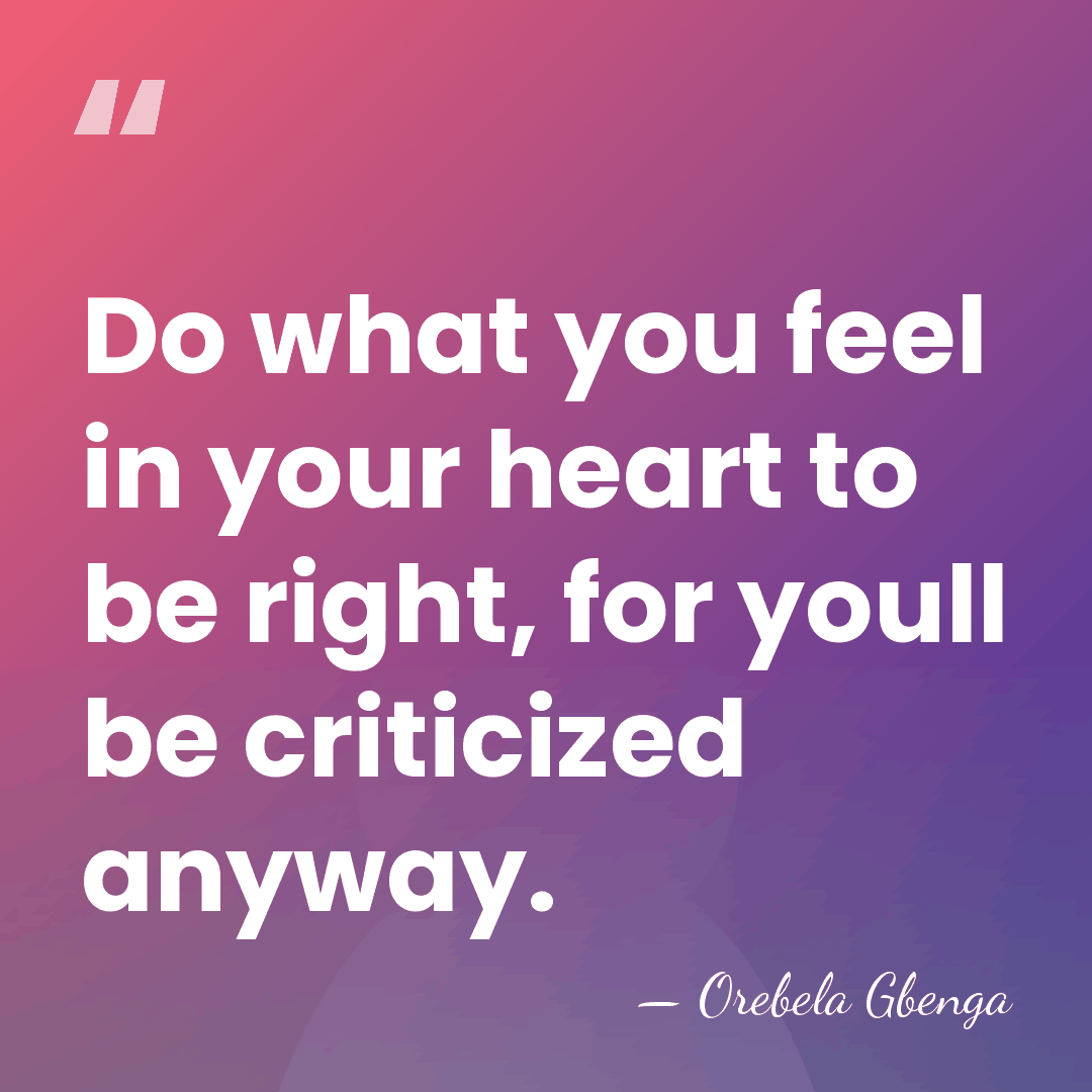 Do what you feel in your heart to be right, for youll&hellip; - Orebela Gbenga