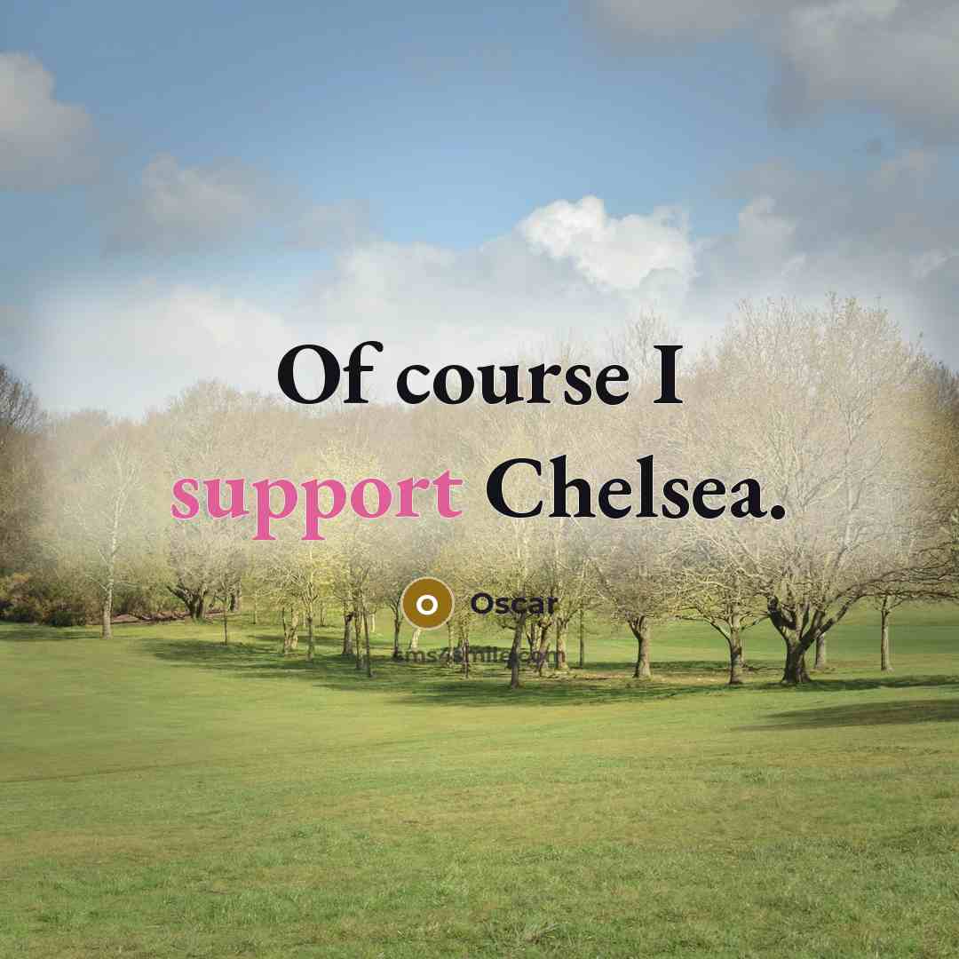 “Of course I support Chelsea.…” quote by Oscar