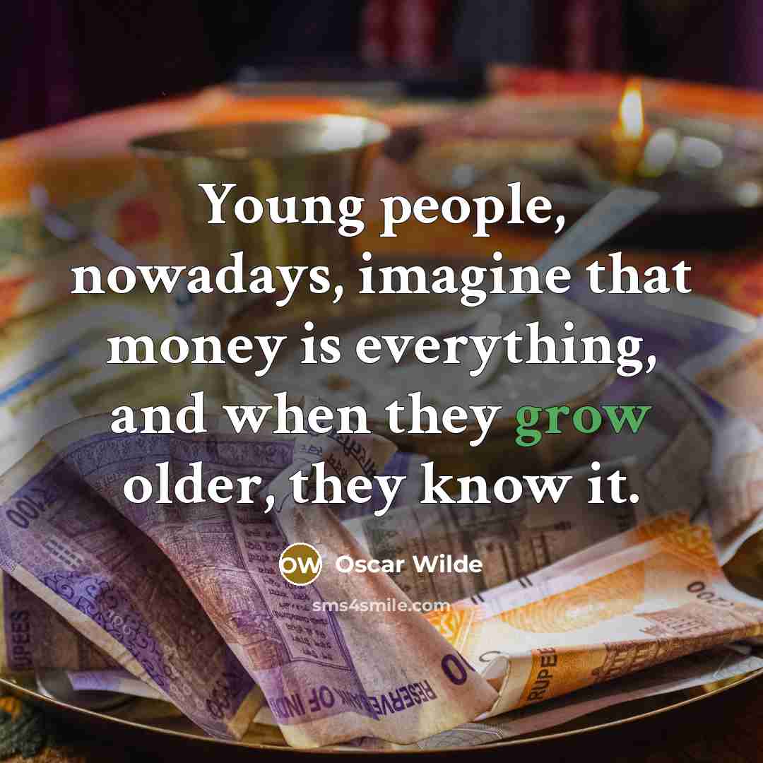 “Young people, nowadays, imagine that money is everything, and when…” quote by Oscar Wilde