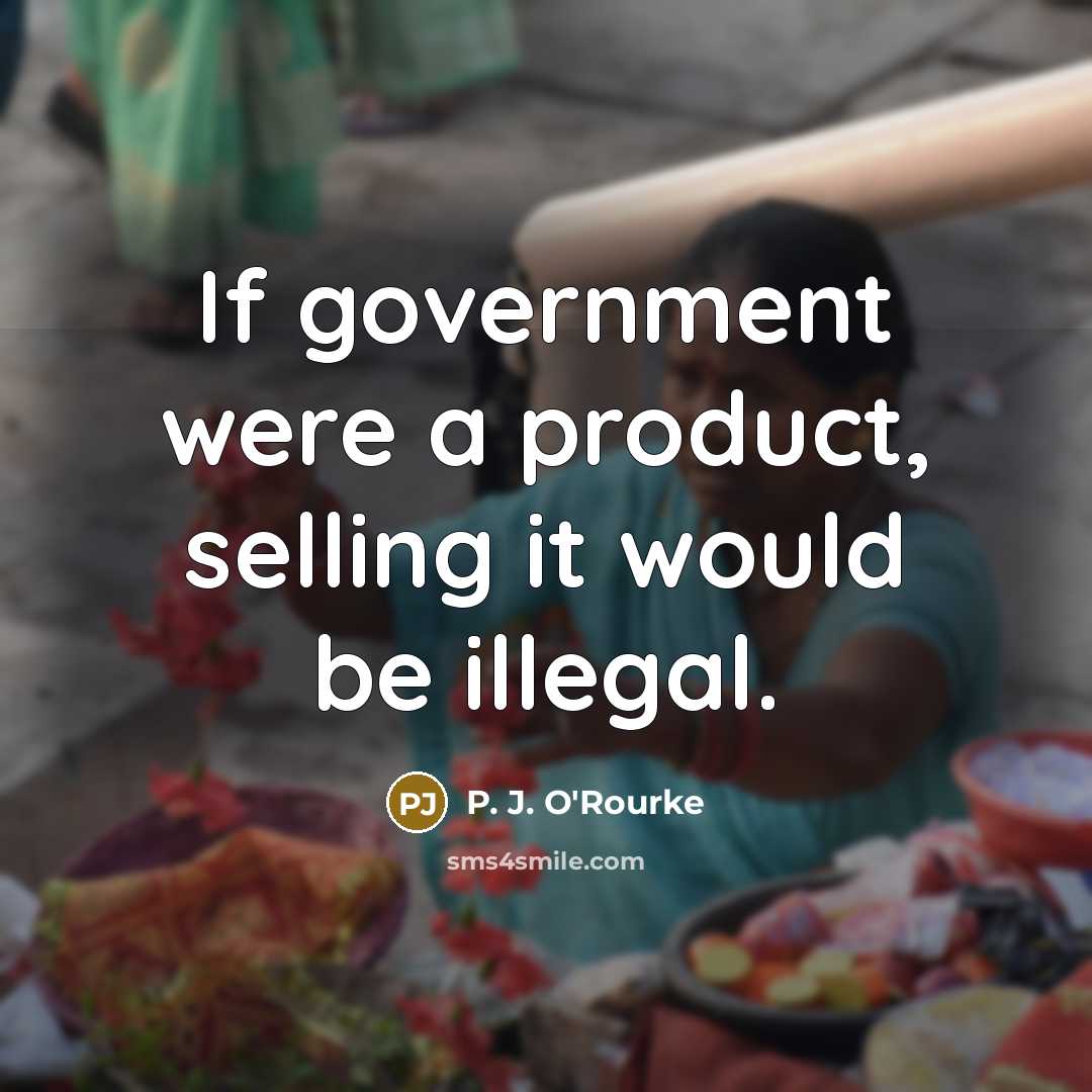 “If government were a product, selling it would be illegal.…” quote by P. J. O'Rourke