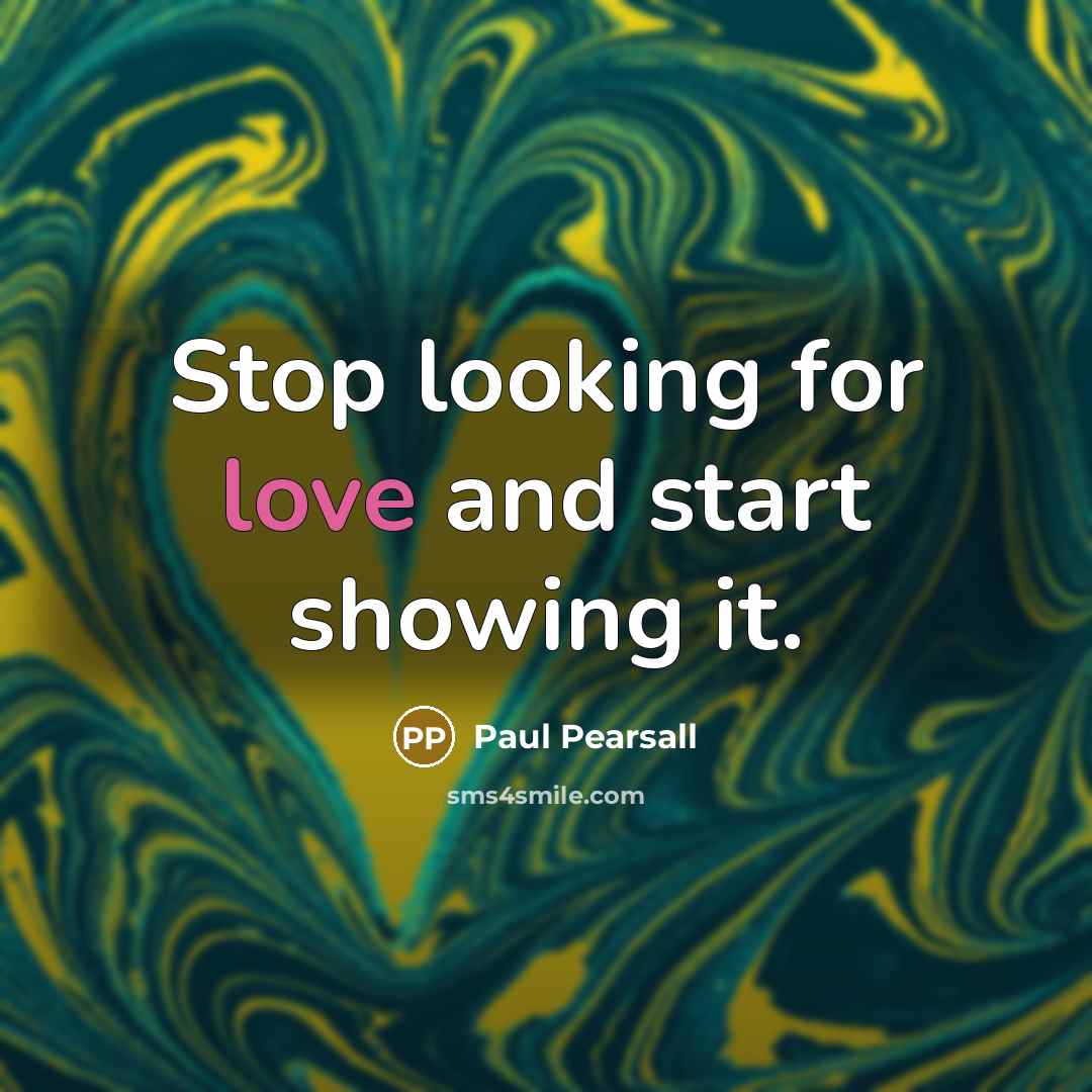 “Stop looking for love and start showing it.…” quote by Paul Pearsall