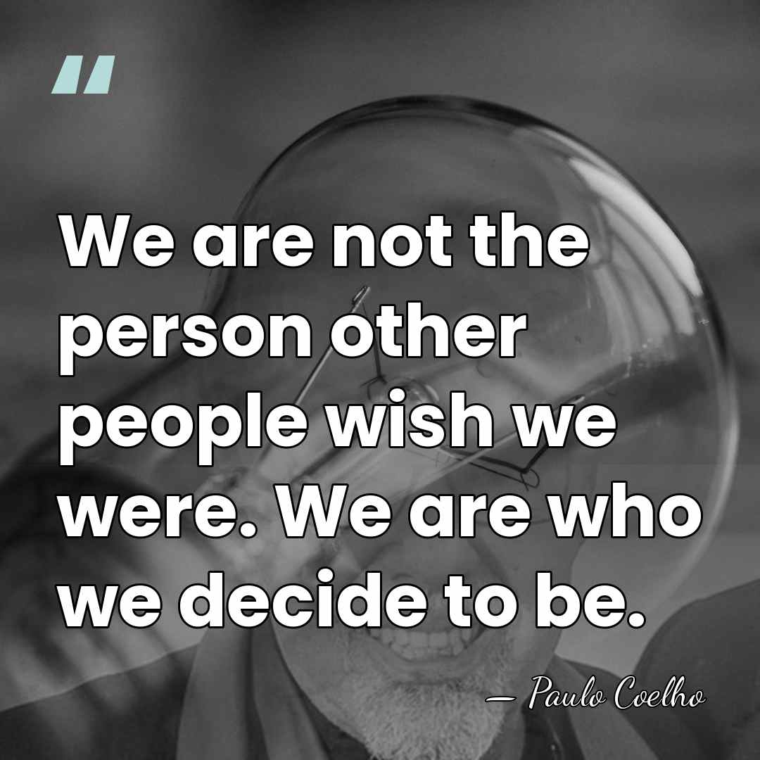 We are not the person other people wish we were. We are&hellip; - Paulo Coelho